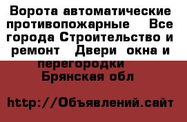 Ворота автоматические противопожарные  - Все города Строительство и ремонт » Двери, окна и перегородки   . Брянская обл.